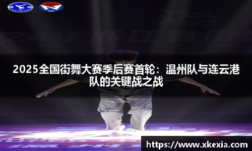 2025全国街舞大赛季后赛首轮：温州队与连云港队的关键战之战