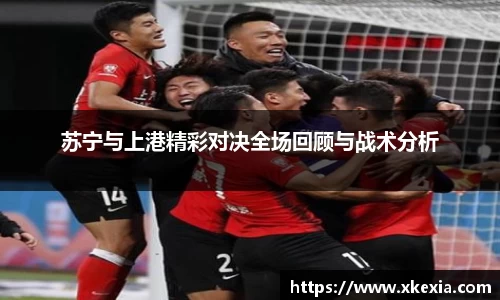 苏宁与上港精彩对决全场回顾与战术分析